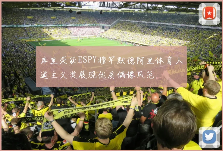 库里荣获ESPY穆罕默德阿里体育人道主义奖展现优质偶像风范