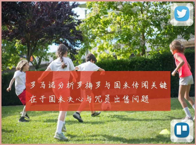 罗马诺分析罗梅罗与国米传闻关键在于国米决心与冗员出售问题